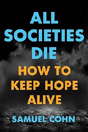 All Societies Die: How to Keep Hope Alive